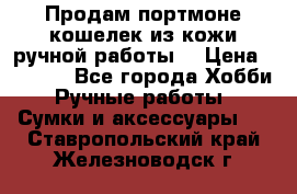 Продам портмоне-кошелек из кожи,ручной работы. › Цена ­ 4 500 - Все города Хобби. Ручные работы » Сумки и аксессуары   . Ставропольский край,Железноводск г.